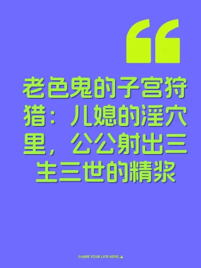 老色鬼的子宫狩猎：儿媳的淫穴里，公公射出三生三世的精浆