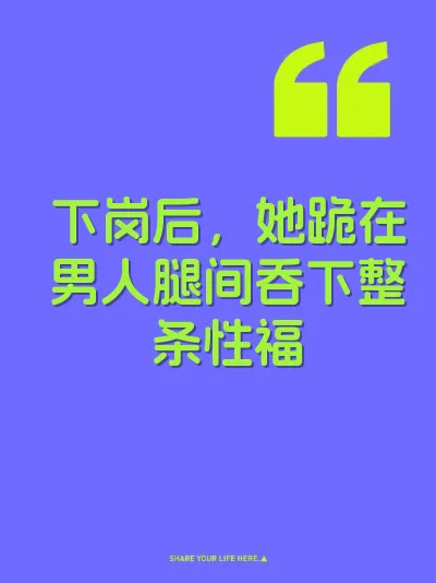下岗后，她跪在男人腿间吞下整条性福